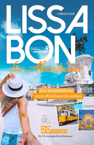 Lissabon für Abenteurer - Der Reiseführer zum Selbsterkunden: 20 Touren für 20 unvergessliche Abenteuer