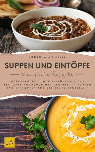 Suppen und Eintöpfe: Herbstküche zum Wohlfühlen – Das Eintöpfe Kochbuch mit den besten Suppen und Eintöpfen für die kalte Jahreszeit
