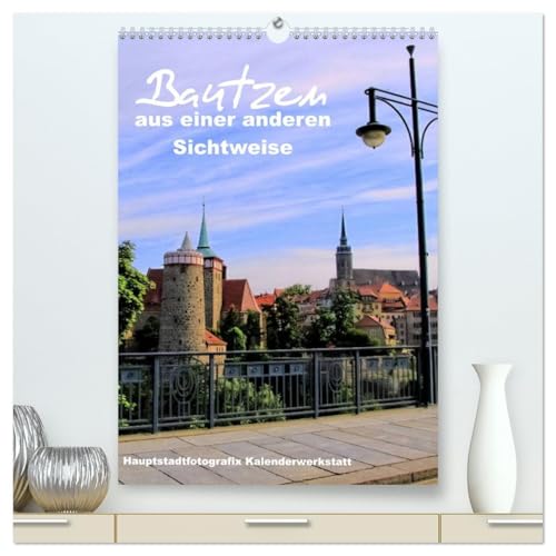 Bautzen aus einer anderen Sichtweise (hochwertiger Premium Wandkalender 2026 DIN A2 hoch), Kunstdruck in Hochglanz: Bautzen mit seinen schönsten ... die bis nach Berlin flie (CALVENDO Orte)
