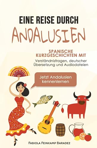 Eine Reise durch Andalusien: Spanische Kurzgeschichten mit Verständnisfragen, deutscher Übersetzung und Audiodateien – Jetzt Andalusien kennenlernen