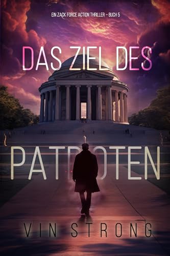 Das Ziel des Patrioten (Ein Zack Force Action Thriller – Buch 5) (Ein Zack Force Action-Thriller)