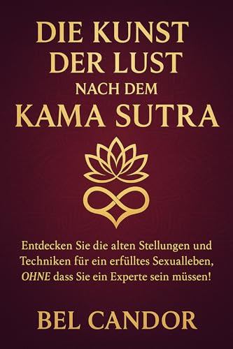 DIE KUNST DER LUST NACH DEM KAMA SUTRA: Entdecken Sie die alten Stellungen und Techniken für ein erfülltes Sexualleben, OHNE dass Sie ein Experte sein müssen! (sex stellungen 2)