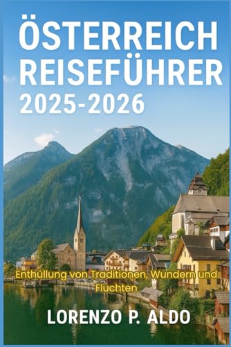 ÖSTERREICH REISEFÜHRER 2025-2026: Enthüllung von Traditionen, Wundern und Fluchten