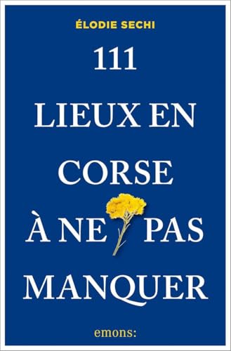 111 Lieux en Corse à ne pas manquer: Guide touristique