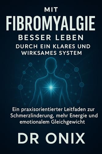 Mit Fibromyalgie besser leben durch ein klares und wirksames System: Ein praxisorientierter Leitfaden zur Schmerzlinderung, mehr Energie und emotionalem ... (fibromyalgie UND autoimmunerkrankung 2)