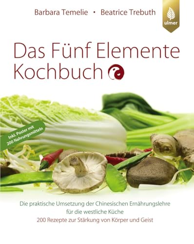 Das Fünf Elemente Kochbuch: Die praktische Umsetzung der Chinesischen Ernährungslehre für die westliche Küche. 200 Rezepte zur Stärkung von Körper und Geist