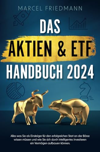 Das Aktien & ETF Handbuch 2024 - Alles was Sie als Einsteiger für den erfolgreichen Start an der Börse wissen müssen und wie Sie sich ein krisensicheres Vermögen aufbauen können