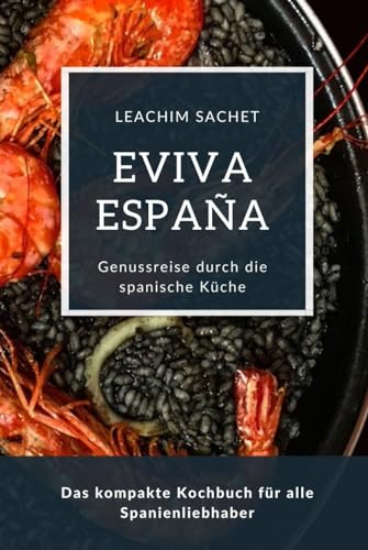 Eviva España: Eine kulinarische Reise durch die Vielfalt der spanischen Küche: Das kompakte Kochbuch für alle Spanienliebhaber