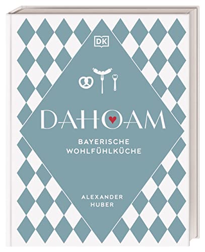 Dahoam: Bayerische Wohlfühlküche: 90 bayerische Lieblingsgerichte, nach Rezepten vom Profi. Wunderbar raffiniert und doch erstaunlich einfach erklärt von Sternekoch Alexander Huber