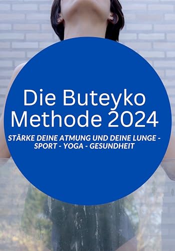 Die Buteyko Methode 2024 - Stärke deine Atmung und deine Lunge: Sport - Yoga - Gesundheit