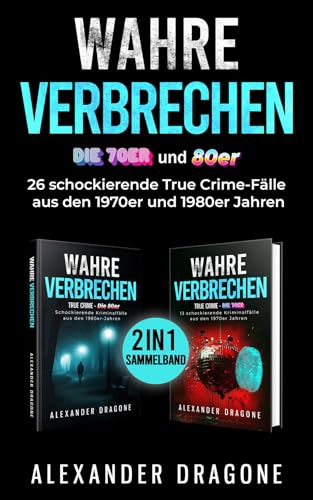 Wahre Verbrechen - Die 70er und 80er: 2 in 1-Sammelband. 26 schockierende True Crime-Fälle aus den 1970er und 1980er Jahren