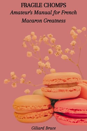 FRAGILE CHOMPS: Amateur's Manual for French Macaron Greatness (English Edition)