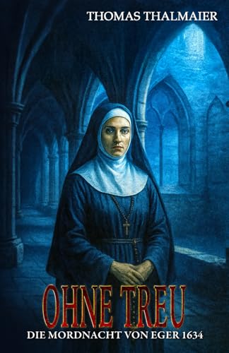 Ohne Treu – Die Mordnacht von Eger 1634: Ein historischer Kriminalroman im Dreißigjährigen Krieg (Die Meding-Chroniken – Historische Kriminalromanreihe im Dreißigjährigen Krieg, Band 3)