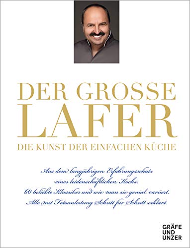 Der große Lafer- Die Kunst der einfachen Küche.: Aus dem langjährigen Erfahrungsschatz eines leidenschaftlichen Kochs: 60 beliebte Klassiker... (Johann Lafer)