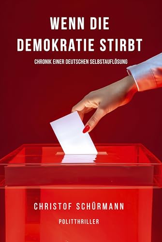 Wenn die Demokratie stirbt: Chronik einer deutschen Selbstauflösung – Ein Politthriller über Macht, Kontrolle und den leisen Weg in die Diktatur