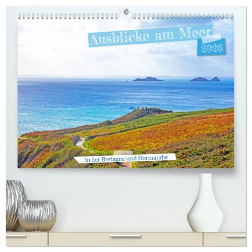 Ausblicke am Meer in der Bretagne und Normadie (hochwertiger Premium Wandkalender 2026 DIN A2 quer), Kunstdruck in Hochglanz: Eine Reise für alle die Sehnsucht nach dem Meer haben. (CALVENDO Natur)