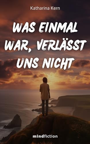 Was einmal war, verlässt uns nicht: Ein inspirierender und spannender Roman über das Loslassen und den Mut, einen Neuanfang zu wagen