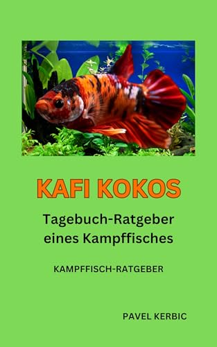 KAFI-KOKOS: Tagebuch-Ratgeber eines Kampffisches: So lebt euer Kampffisch lange und wird glücklich!