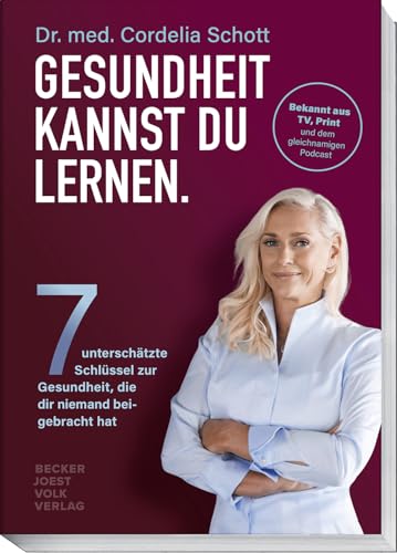Gesundheit kannst du lernen.: Sieben unterschätzte Schlüssel zur Gesundheit, die dir niemand beigebracht hat. Bekannt aus TV, Medien und dem gleichnamigen Podcast