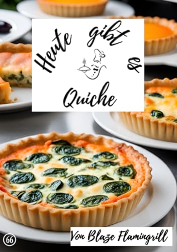 Heute gibt es - Quiche: 30 tolle Quiche Rezepte