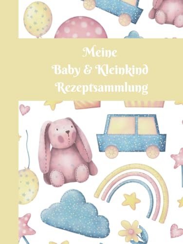 Meine Baby & Kleinkind Rezeptsammlung: Leckere Kochideen für kleine Feinschmecker – selbst geschrieben, gesund, einfach und mit Liebe gekocht!