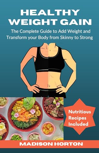 HEALTHY WEIGHT GAIN: The Complete Guide to Add Weight and Transform Your Body from Skinny to Strong, with Nutritious Meals, Tips and Tricks, Recipes and ... Methods for Men and Women (English Edition)