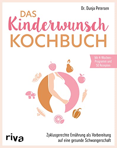 Das Kinderwunsch-Kochbuch: Zyklusgerechte Ernährung als Vorbereitung auf eine gesunde Schwangerschaft. Für hormonelle Balance und Förderung der Empfängnis