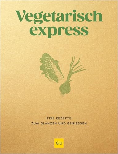 Vegetarisch express: Fixe Rezepte zum Glänzen und Genießen
