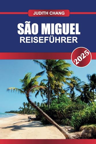 SÃO MIGUEL REISEFÜHRER 2025: Erkunden Sie die grüne Insel der Azoren – atemberaubende Landschaften, heiße Quellen und authentischer portugiesischer Charme