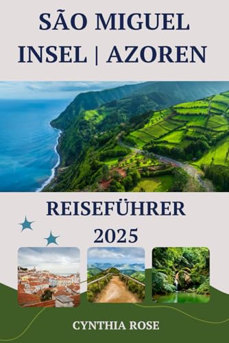 SAO MIGUEL INSEL | AZOREN Reiseführer 2025: Das grüne Juwel der Azoren erkunden: Wo Natur, Kultur und Abenteuer auf Sie warten