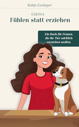 EMONA - Fühlen statt erziehen: Ein Buch für Frauen, die ihr Tier wirklich verstehen wollen