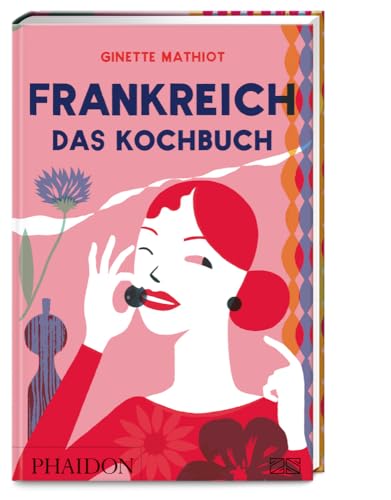 Frankreich – Das Kochbuch: Vive la France – der Klassiker der französischen Küche mit über 1400 klassischen Rezepten von einfach bis festlich