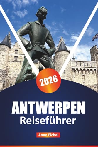 ANTWERPEN REISEFÜHRER 2026: Entdecken Sie die wichtigsten Sehenswürdigkeiten, versteckten Schätze, die lokale Küche, Kultur, Shopping und wichtige Tipps für jeden Reisenden