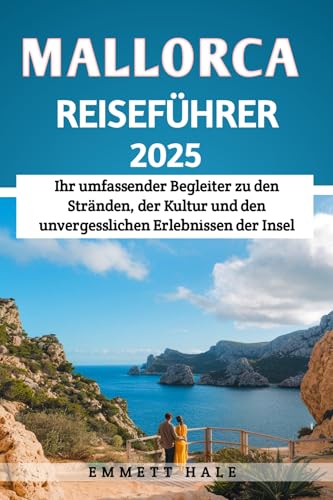 Mallorca Reiseführer 2025: Ihr umfassender Begleiter zu den Stränden, der Kultur und den unvergesslichen Erlebnissen der Insel