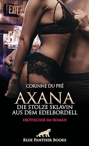 Axana, die stolze Sklavin aus dem Edelbordell | Erotischer SM-Roman: Sie bekennt sich zu ihrem Sklavendasein ... (BDSM-Romane)