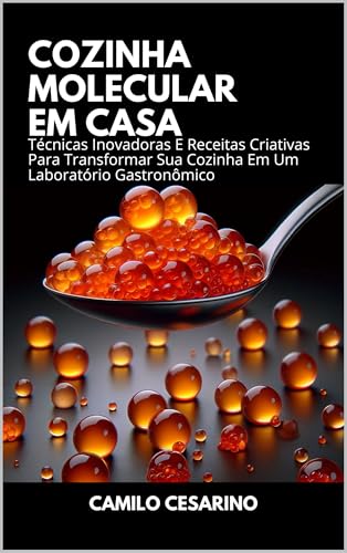Cozinha Molecular em Casa: Técnicas Inovadoras E Receitas Criativas Para Transformar Sua Cozinha Em Um Laboratório Gastronômico (Portuguese Edition)