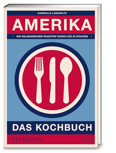 Amerika – Das Kochbuch: Die Vielfalt der echten amerikanischen Küche in über 800 authentischen Rezepten aus allen Bundesstaaten entdecken