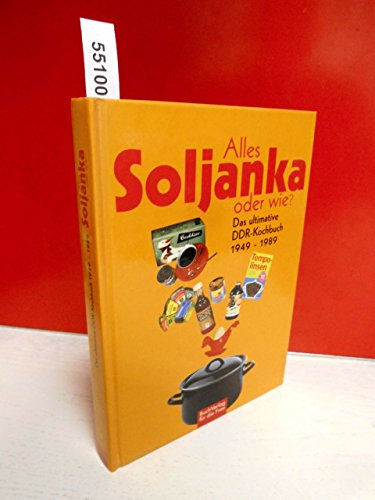 Alles Soljanka oder wie? Das ultimative DDR-Kochbuch 1949 - 1989