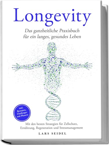 Longevity: Das ganzheitliche Praxisbuch für ein langes, gesundes Leben – Mit den besten Strategien für Zellschutz, Ernährung, Regeneration und Stressmanagement –inkl. Rezepten, Challenges und Planern