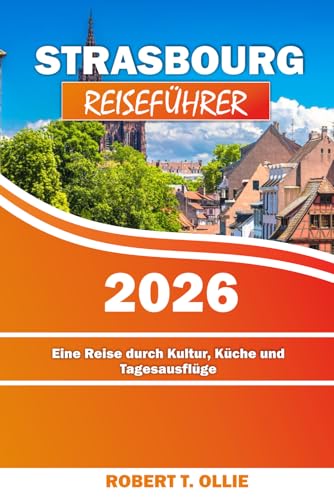 Strasbourg Reiseführer 2026: Eine Reise durch Kultur, Küche und Tagesausflüge