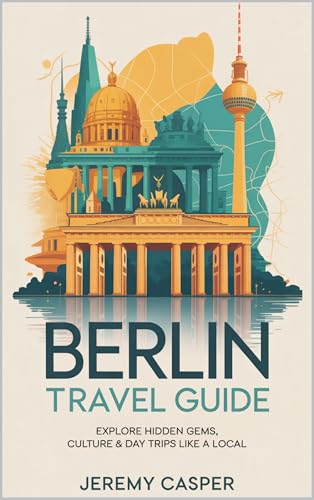 BERLIN TRAVEL GUIDE (TRAVELLING AND HIKING GUIDE BOOKS Book 25) (English Edition)