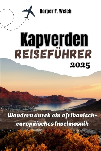 Kapverden Reiseführer 2025: Wandern durch ein afrikanisch-europäisches Inselmosaik