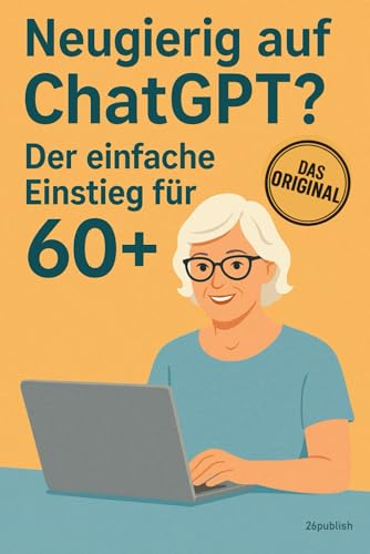 Neugierig auf ChatGPT? Der einfache Einstieg für 60+: ChatGTP für Senioren. Wie Künstliche Intelligenz Ihr leben erleichtert. KI einfach erklärt, mit vielen Beispielen und Anleitungen.