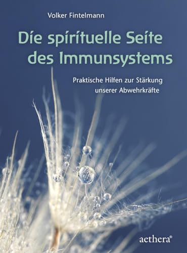 Die spirituelle Seite des Immunsystems: Praktische Hilfen zur Stärkung unserer Abwehrkräfte (aethera)