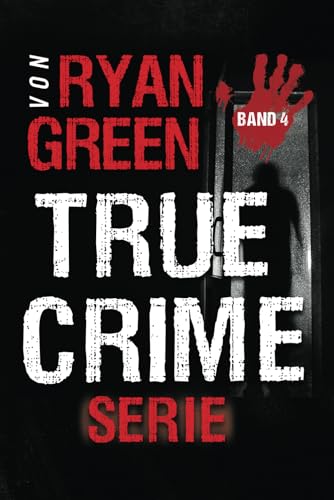 Die True-Crime-Serie Von Ryan Green: Band 4 (4-Bücher-Sammlungen über wahre Verbrechen, Band 4)