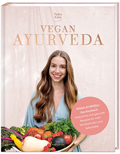 VEGAN AYURVEDA – Das Kochbuch: Natürliche und gesunde Rezepte für mehr Wohlbefinden und Selbstliebe (PAPERISH Kochbuch)