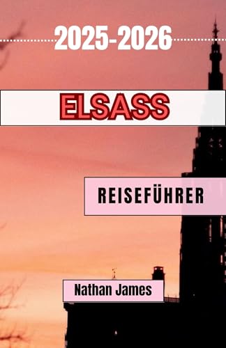 Elsass REISEFÜHRER 2025-2026: Reisen durch Weinberge, Dörfer und zeitlose Grenzgebiete