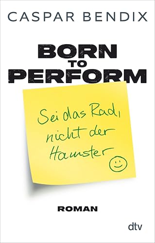 Born to perform – Sei das Rad, nicht der Hamster: Roman
