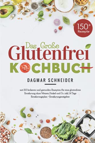 Das große Glutenfrei Kochbuch: Mit 150 leckeren und gesunden Rezepten für eine glutenfreie Ernährung ohne Weizen,Dinkel und Co. inkl.14 Tage Ernährungsplan + Ernährungsratgeber