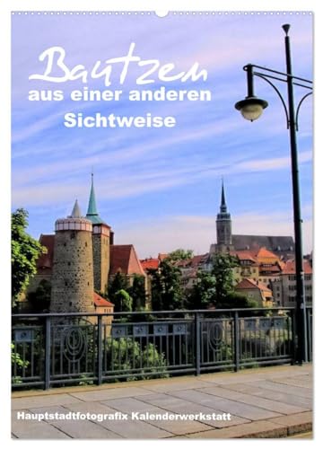 Bautzen aus einer anderen Sichtweise (Wandkalender 2026 DIN A2 hoch), CALVENDO Monatskalender: Bautzen mit seinen schönsten Ansichten auf das ... die bis nach Berlin flie (CALVENDO Orte)